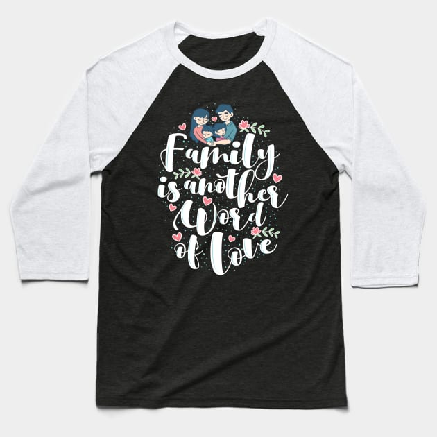 'Family Is Another Word For Love' Family Love Shirt Baseball T-Shirt by ourwackyhome